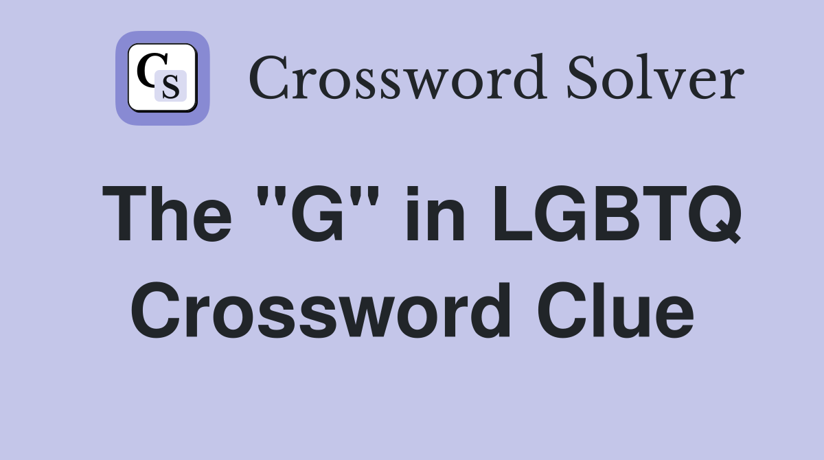 The "G" in LGBTQ Crossword Clue