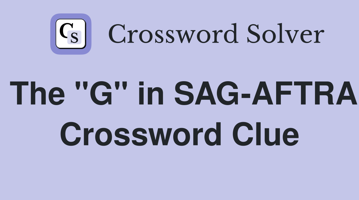 The "G" in SAG-AFTRA Crossword Clue
