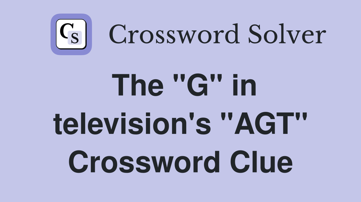 The "G" in television's "AGT" Crossword Clue