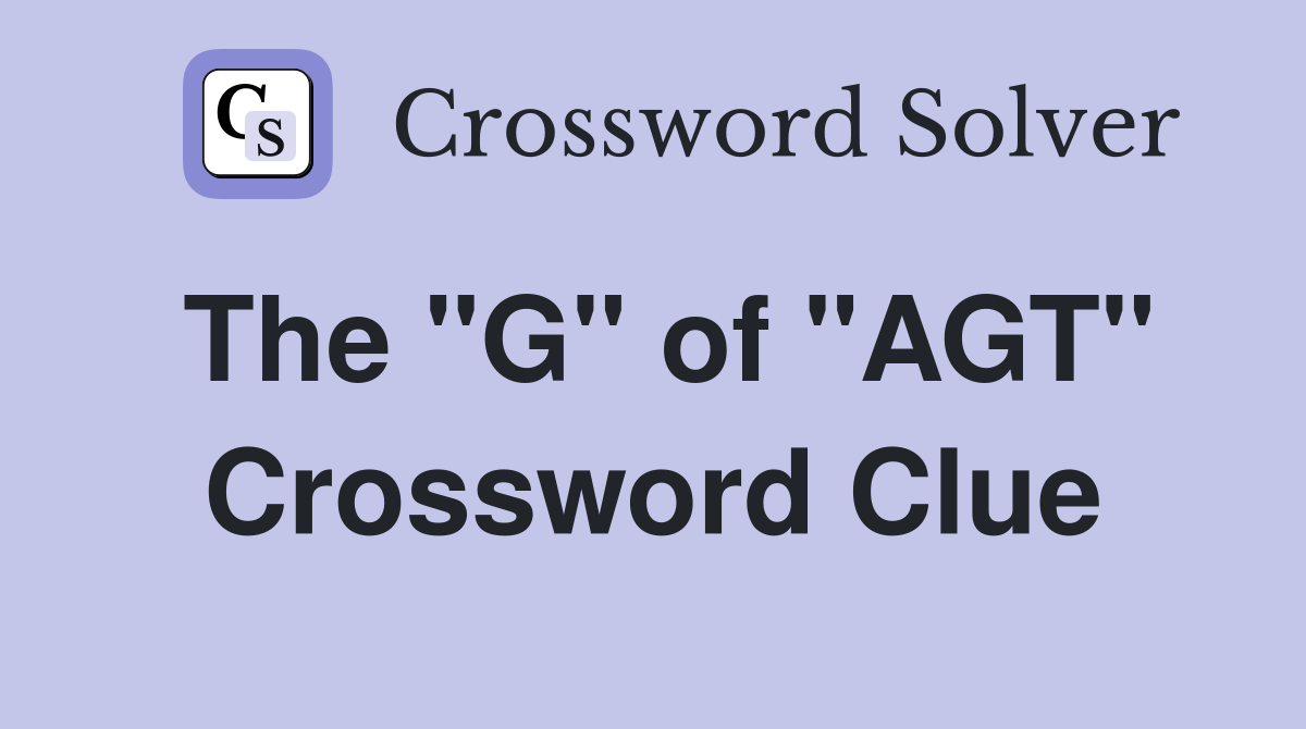 The "G" of "AGT" Crossword Clue