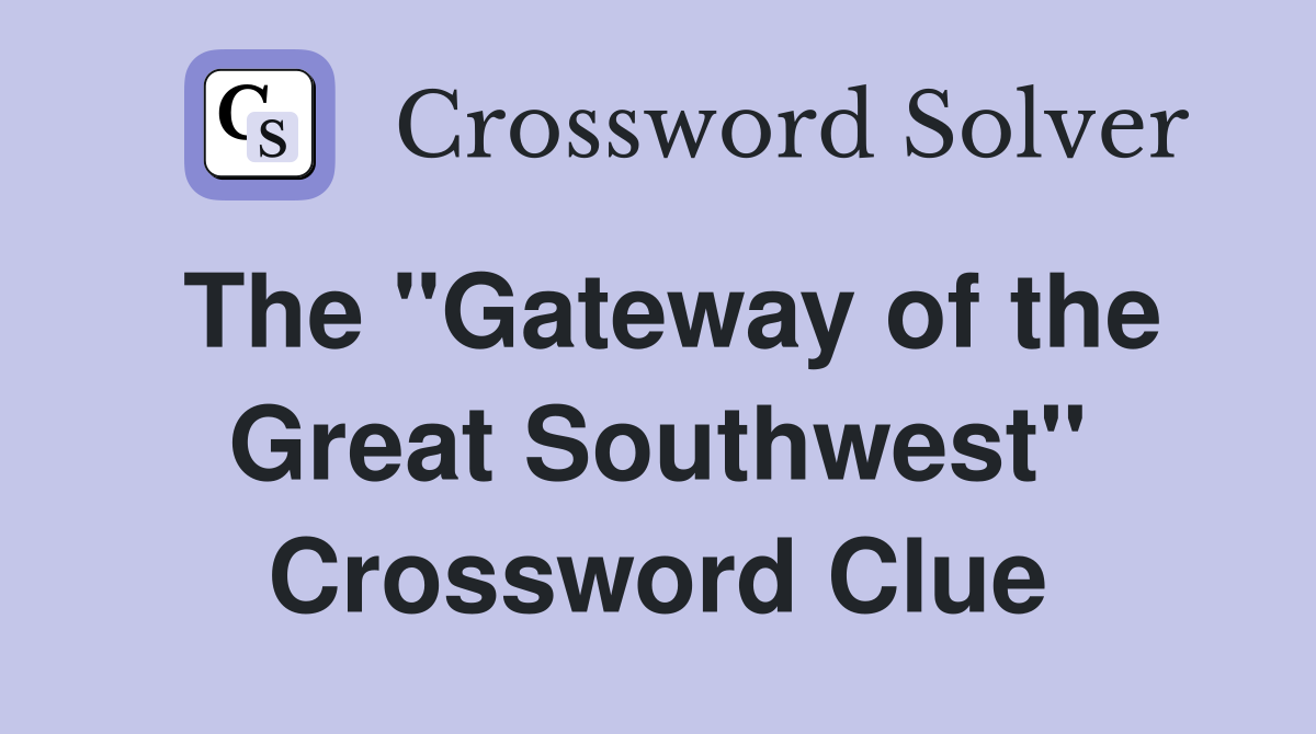The "Gateway of the Great Southwest" Crossword Clue