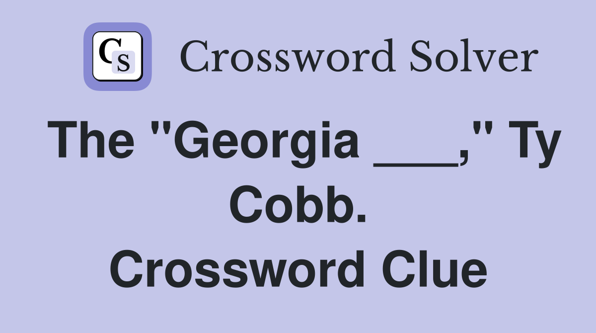 The "Georgia ___," Ty Cobb. Crossword Clue
