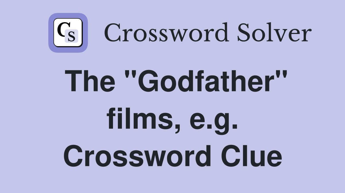 The "Godfather" films, e.g. Crossword Clue