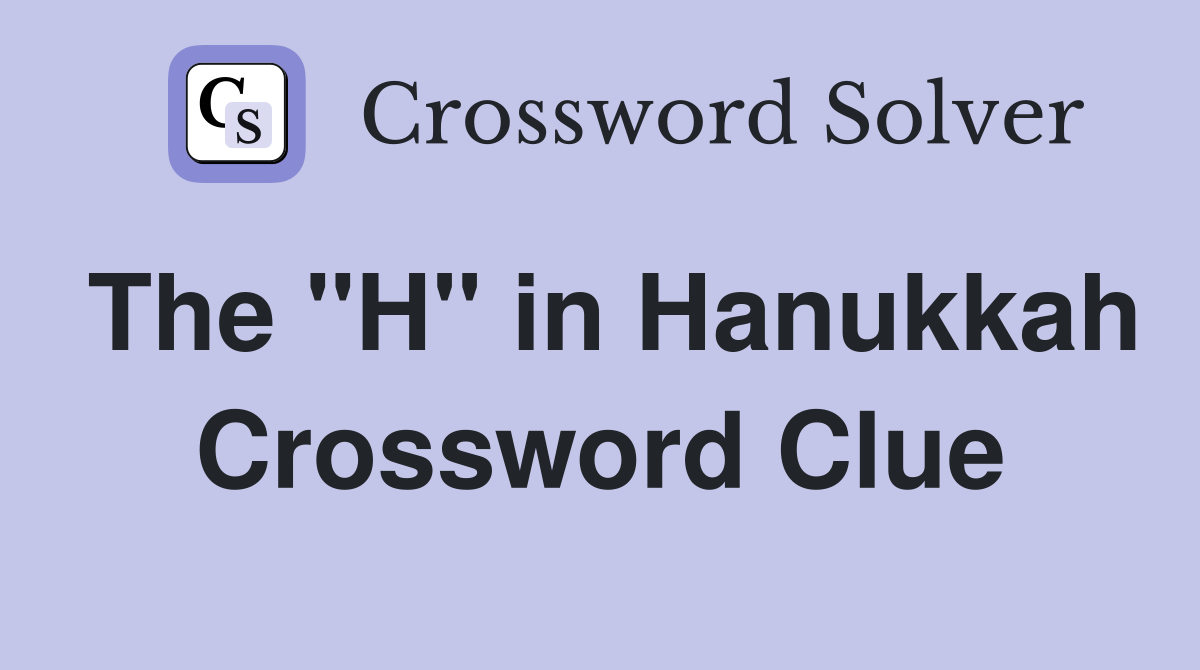 The "H" in Hanukkah Crossword Clue