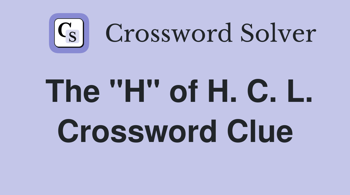 The "H" of H. C. L. Crossword Clue