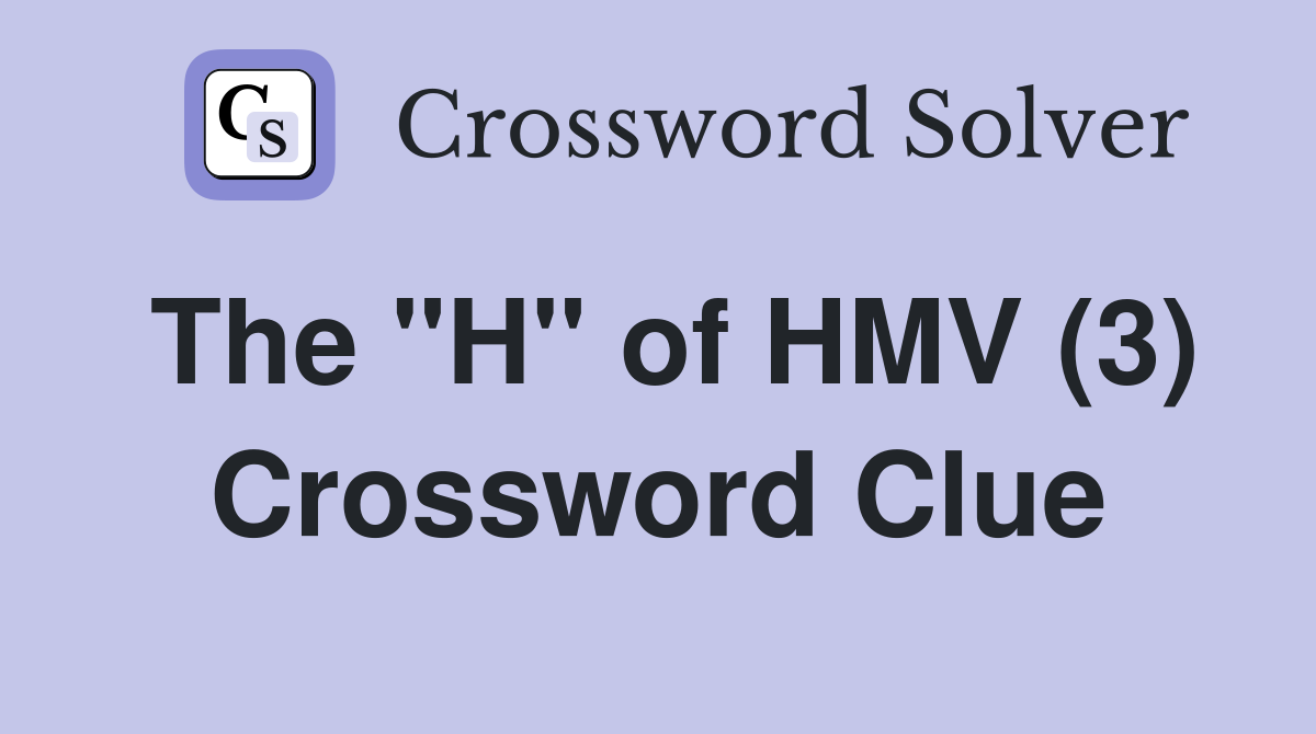 The "H" of HMV (3) Crossword Clue