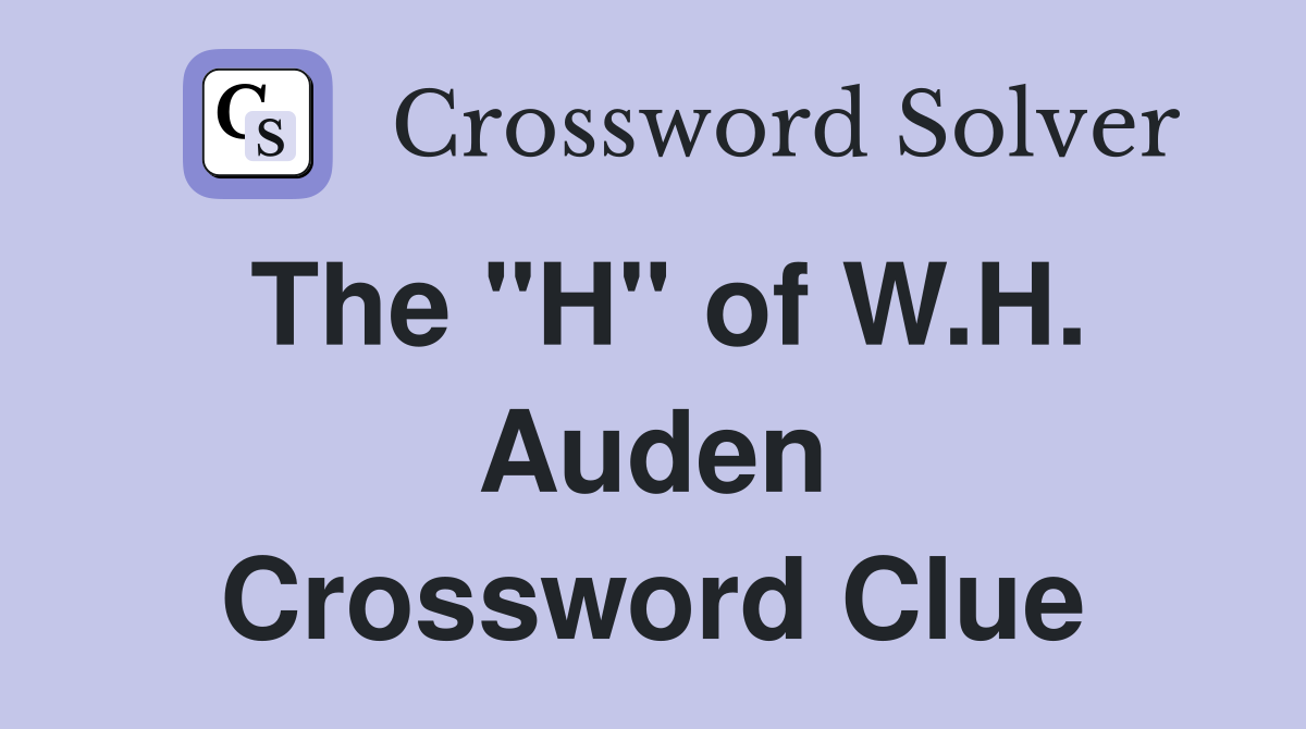 The "H" of W.H. Auden Crossword Clue