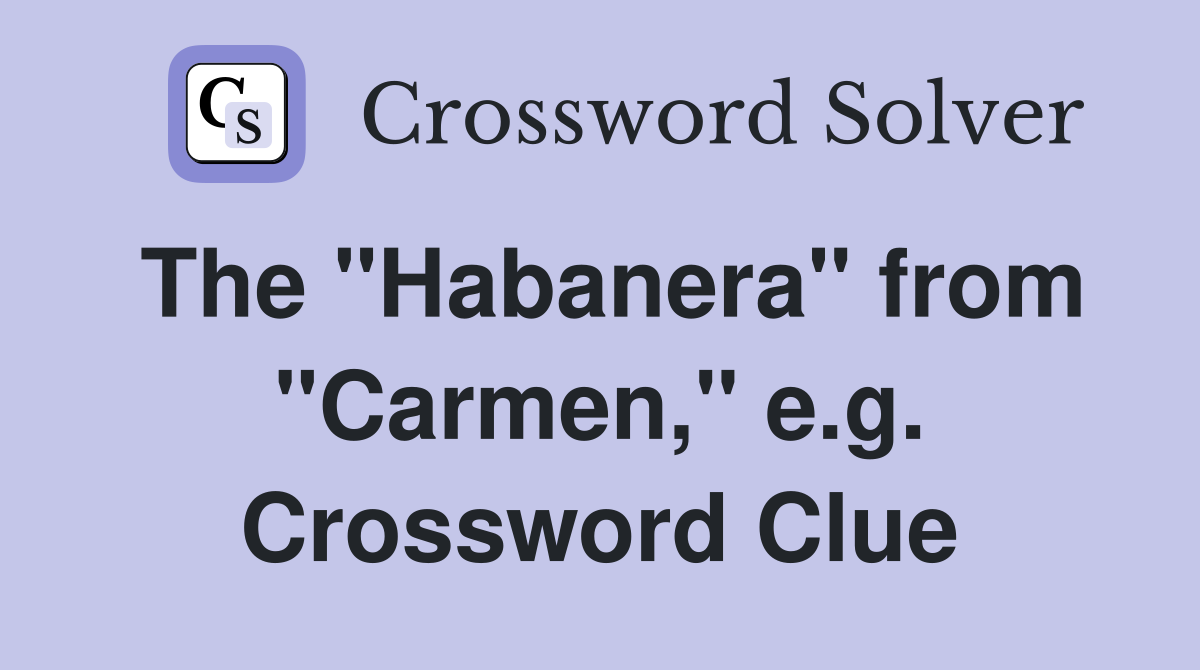 The "Habanera" from "Carmen," e.g. Crossword Clue