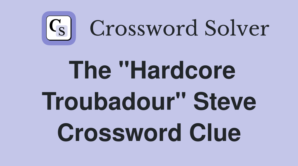 The "Hardcore Troubadour" Steve Crossword Clue