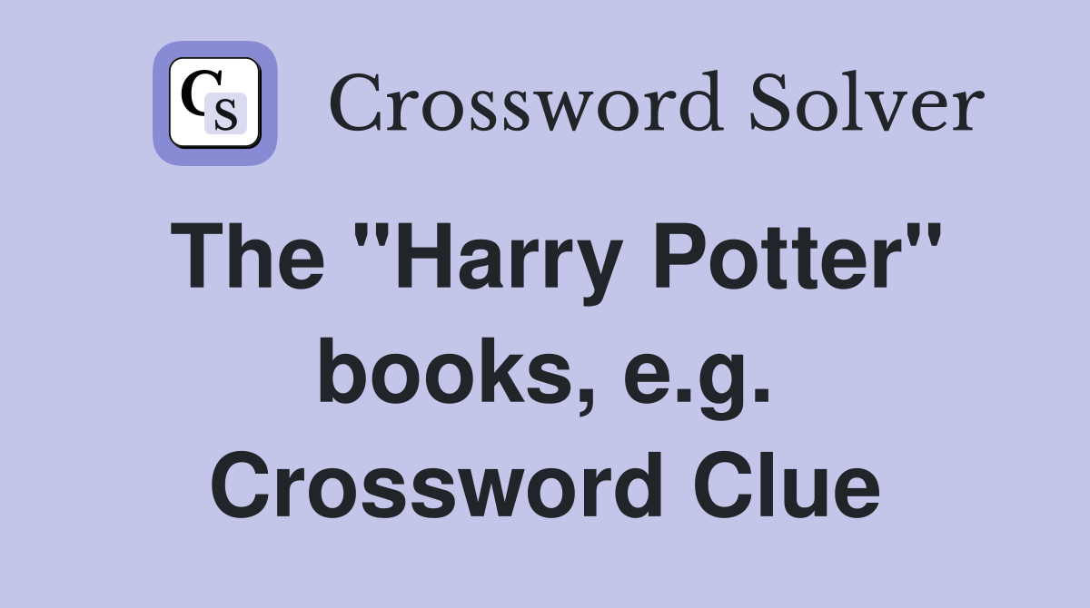 The "Harry Potter" books, e.g. Crossword Clue