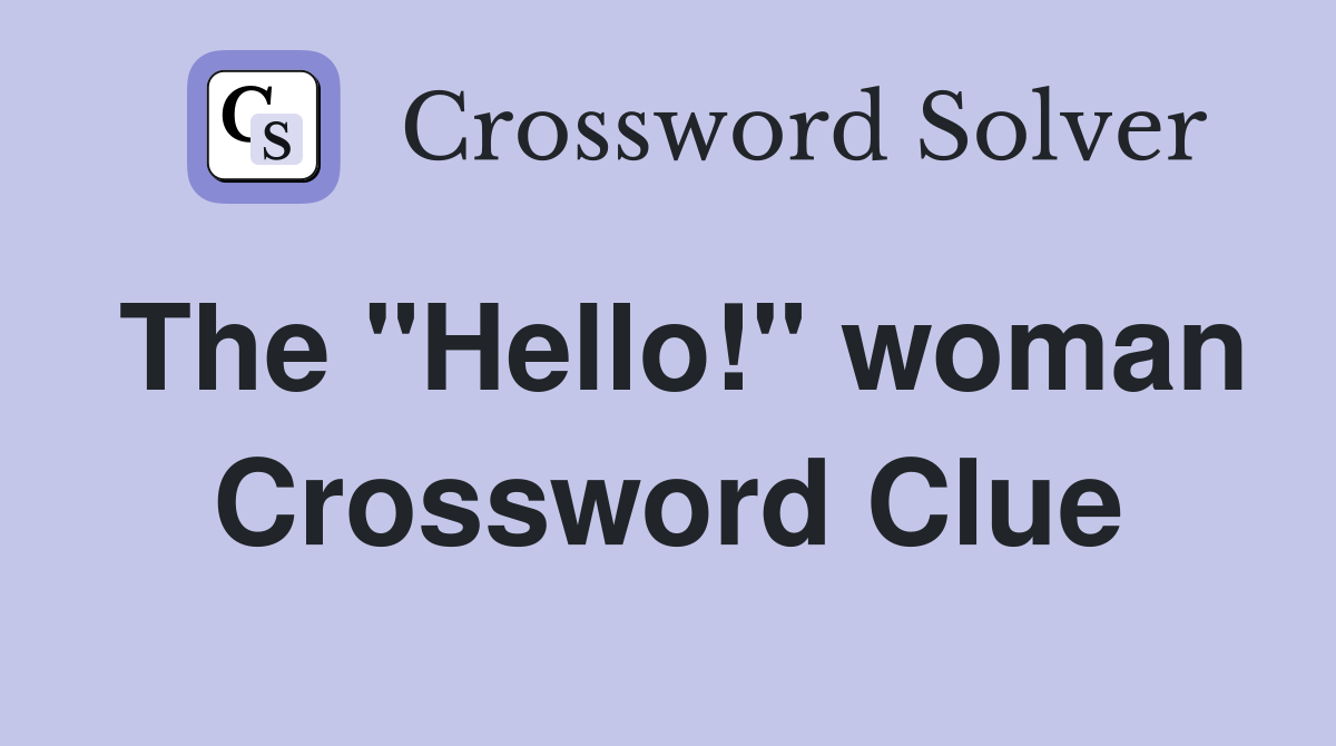 The "Hello!" woman Crossword Clue