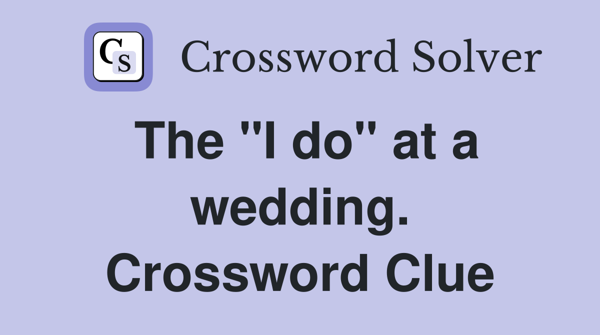 The "I do" at a wedding. Crossword Clue