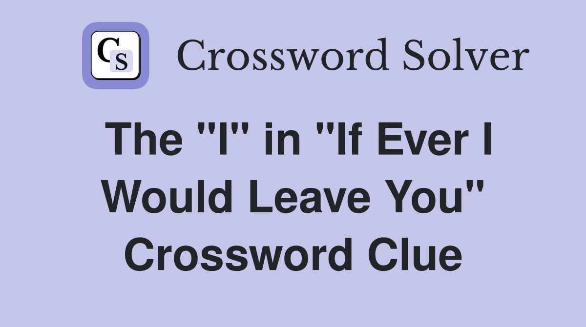 The "I" in "If Ever I Would Leave You" Crossword Clue