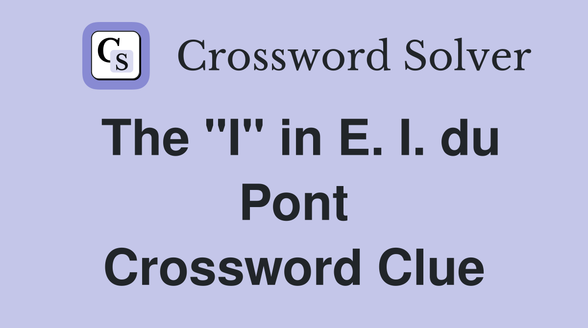 The "I" in E. I. du Pont Crossword Clue