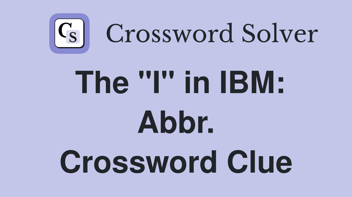 The "I" in IBM: Abbr. Crossword Clue