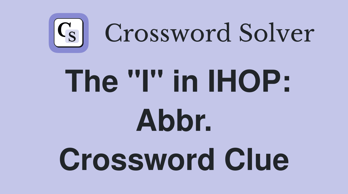 The "I" in IHOP: Abbr. Crossword Clue