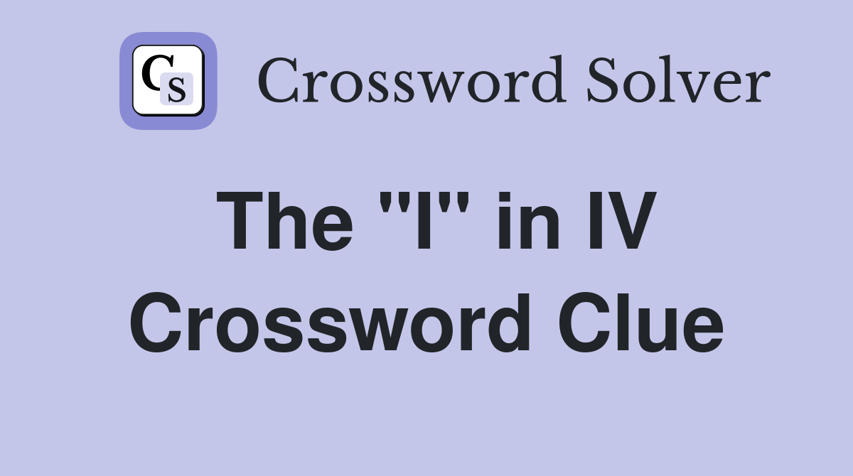 The "I" in IV Crossword Clue
