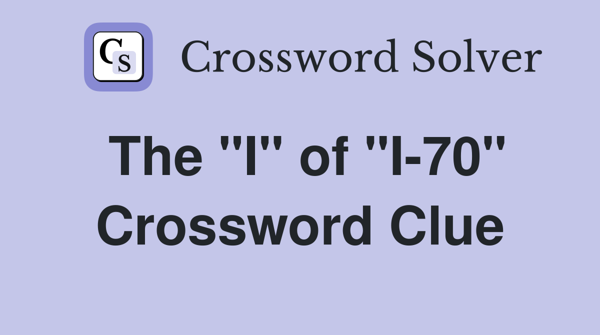 The "I" of "I-70" Crossword Clue