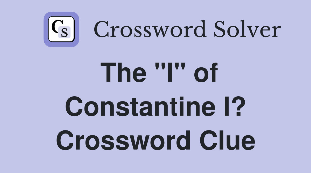 The "I" of Constantine I? Crossword Clue