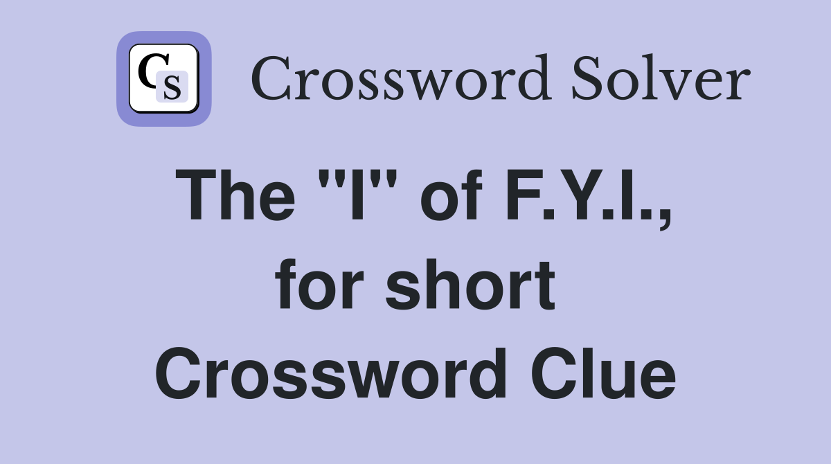 The "I" of F.Y.I., for short Crossword Clue