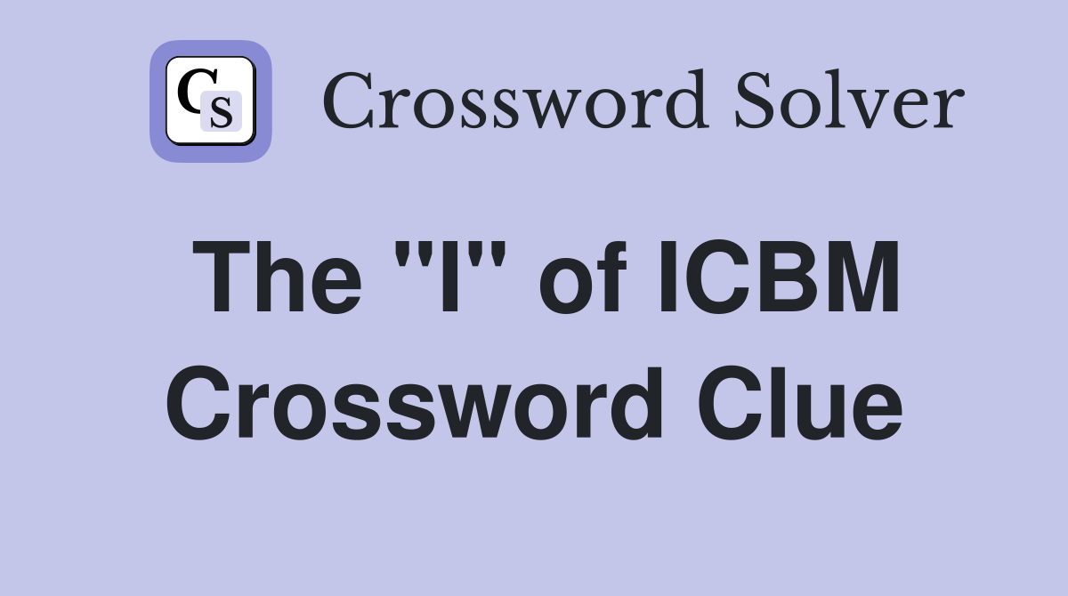 The "I" of ICBM Crossword Clue