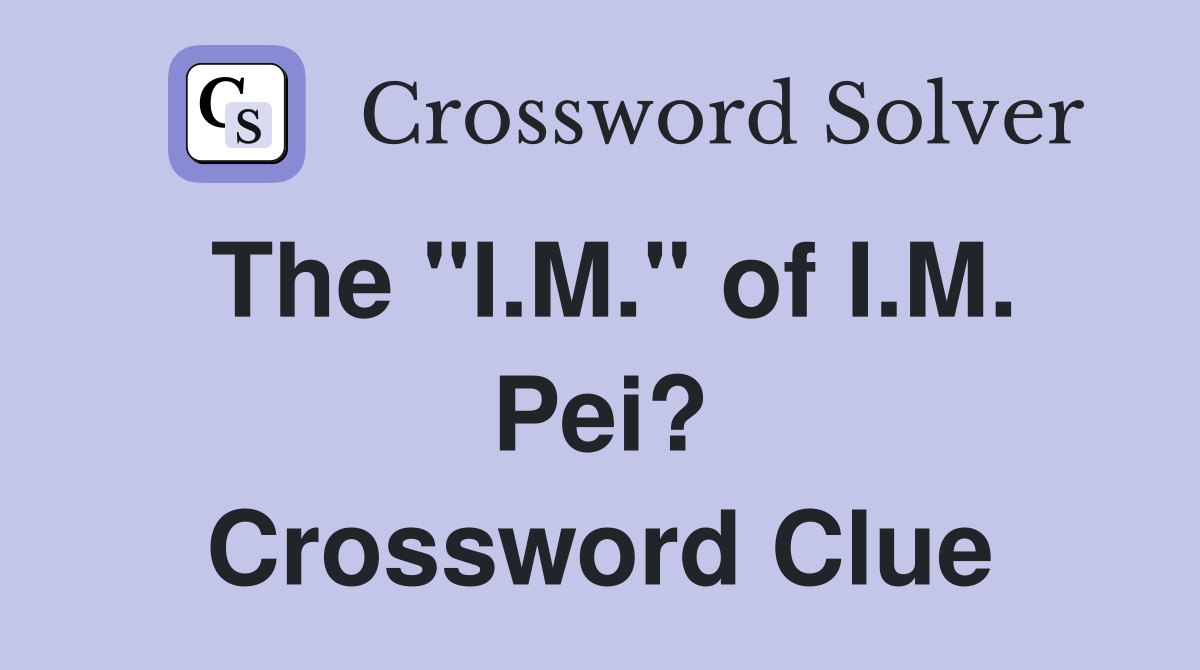The "I.M." of I.M. Pei? Crossword Clue