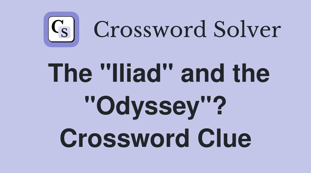 The "Iliad" and the "Odyssey"? Crossword Clue
