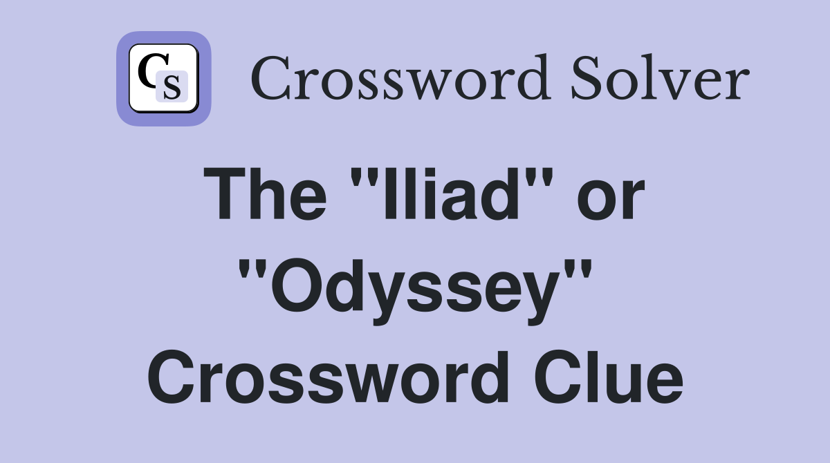 The "Iliad" or "Odyssey" Crossword Clue