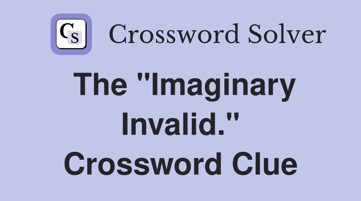 The "Imaginary Invalid." Crossword Clue