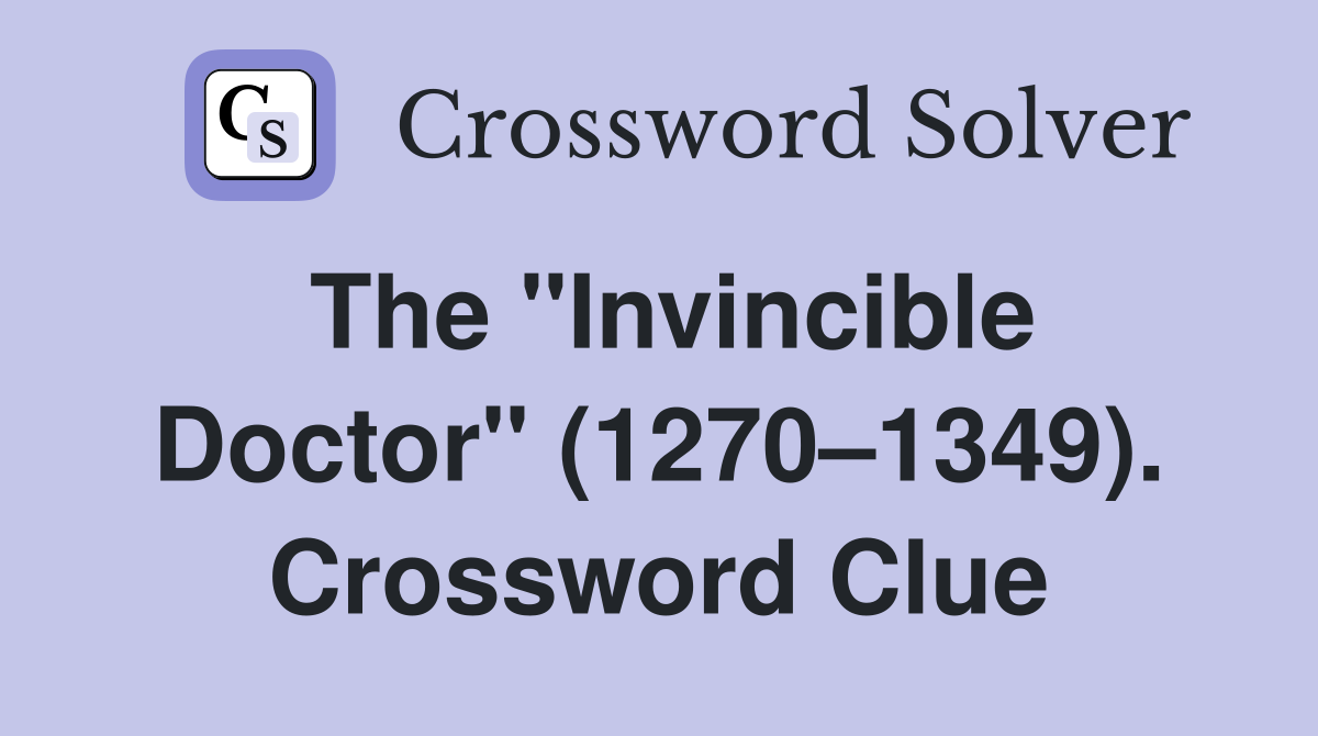 The "Invincible Doctor" (1270–1349). Crossword Clue