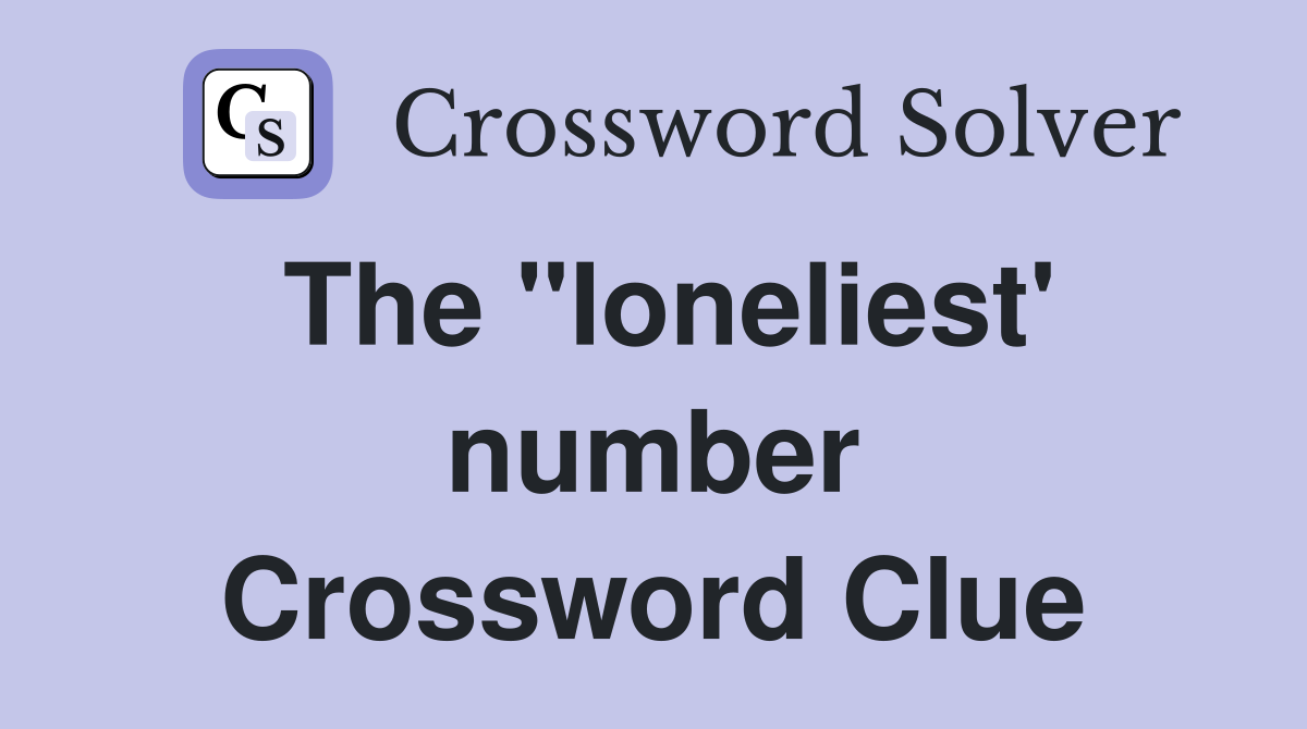 The "Ioneliest' number Crossword Clue