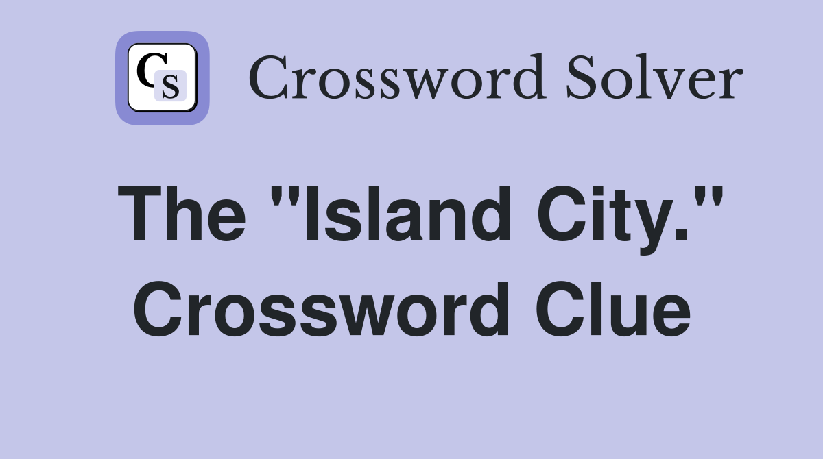 The "Island City." Crossword Clue
