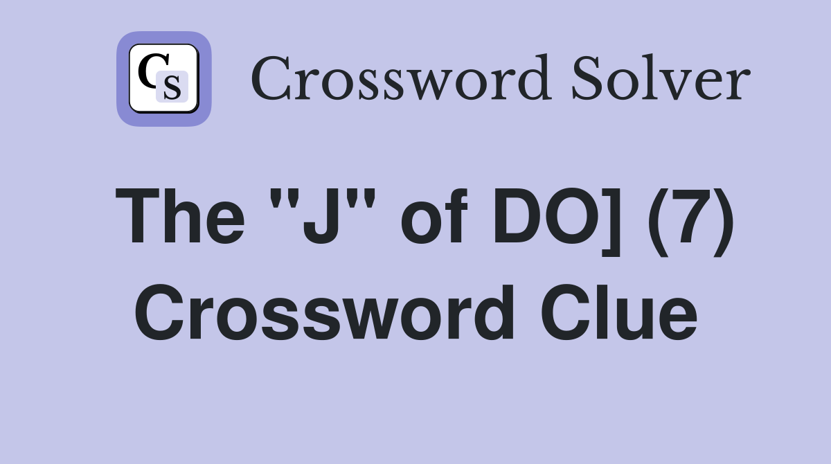 The "J" of DO] (7) Crossword Clue