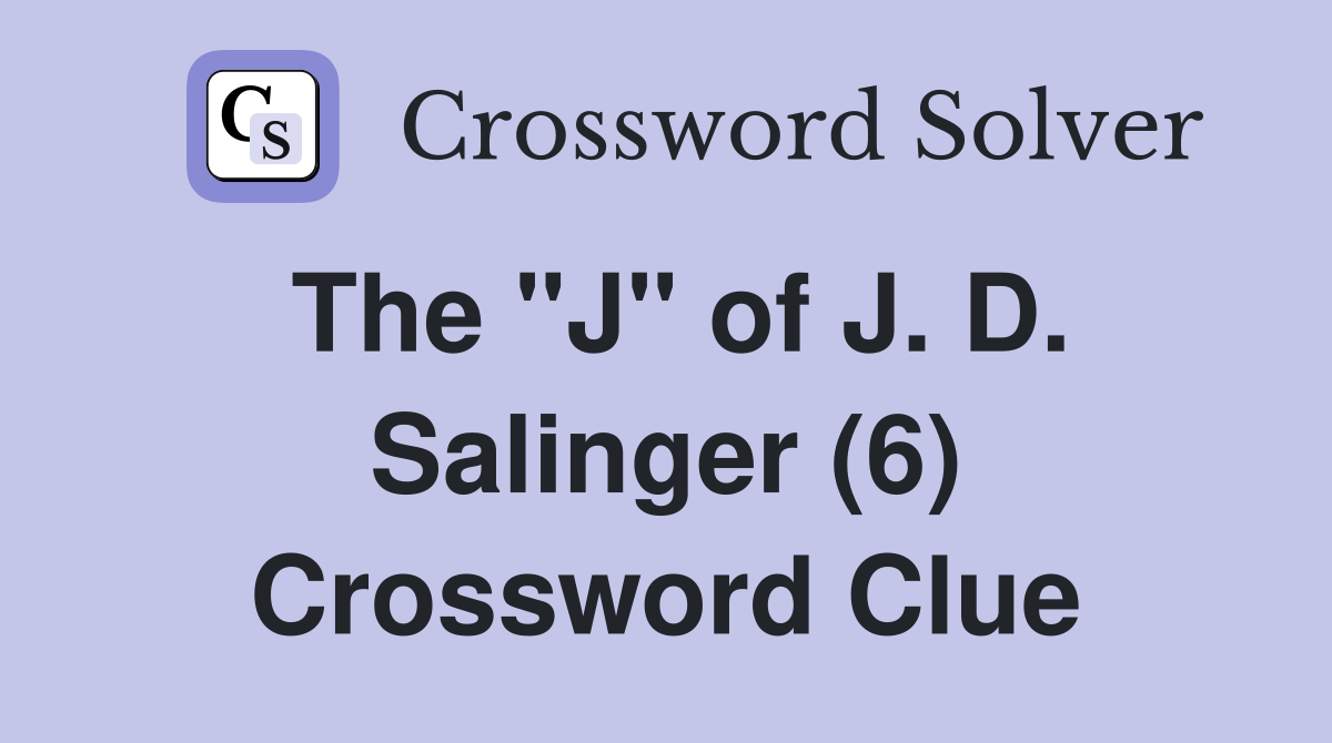 The "J" of J. D. Salinger (6) Crossword Clue