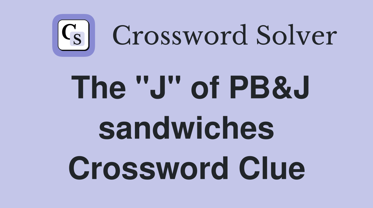 The "J" of PB&J sandwiches Crossword Clue