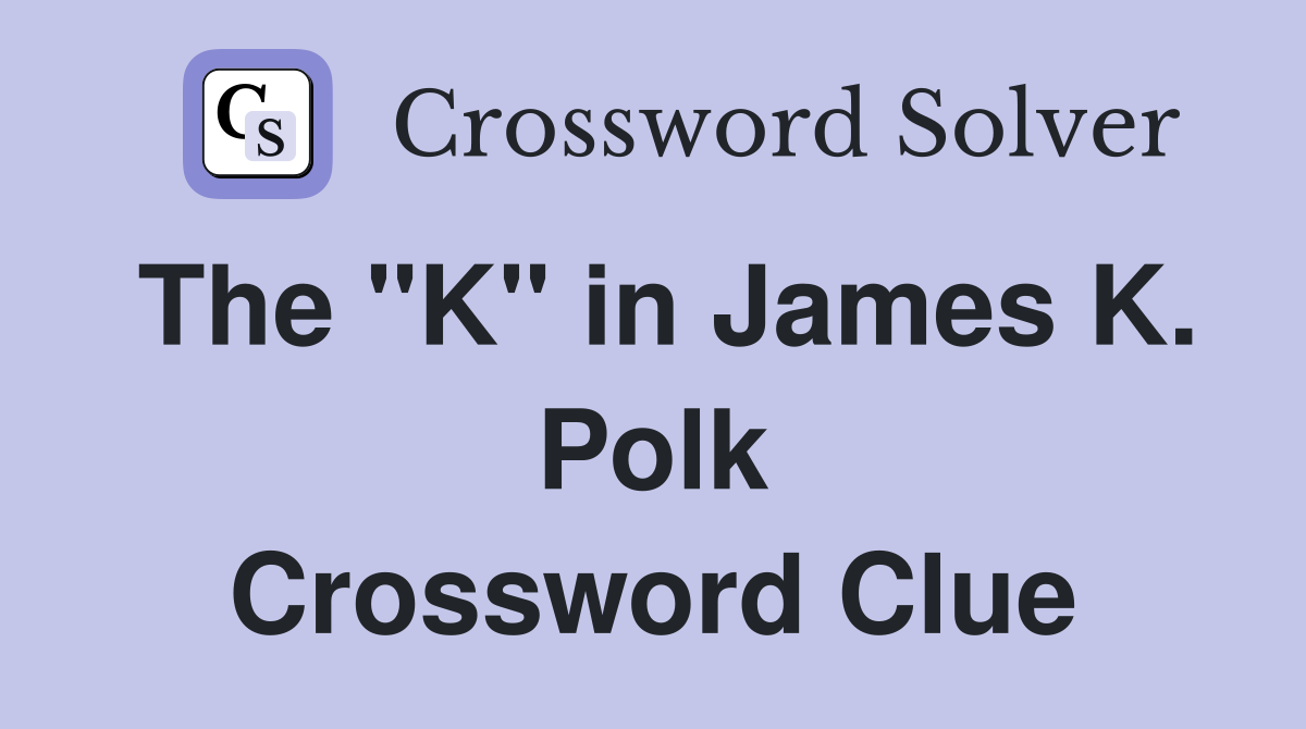 The "K" in James K. Polk Crossword Clue