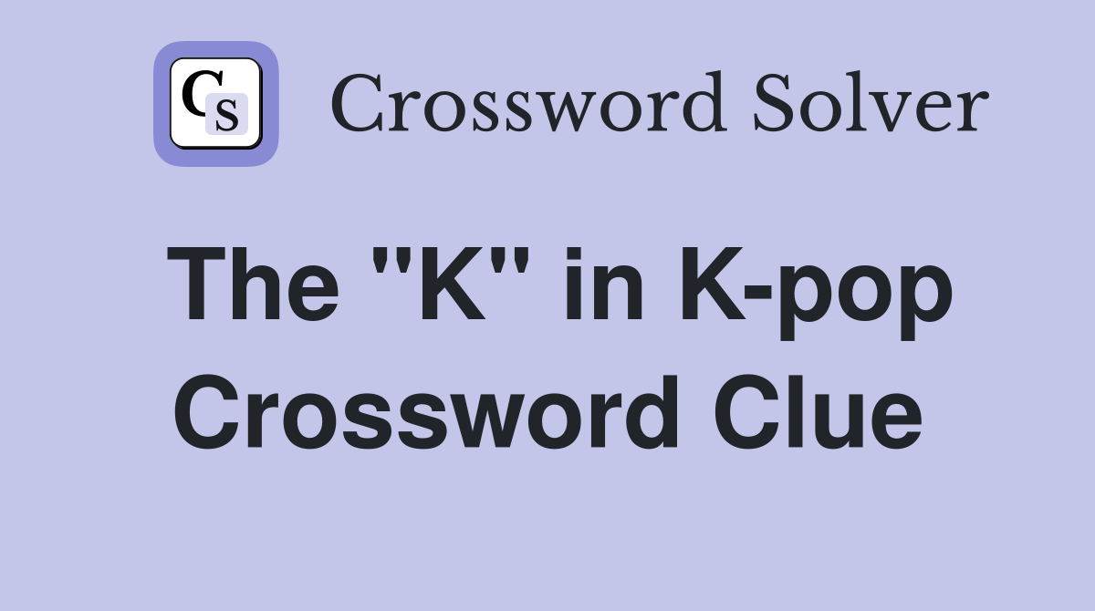 The "K" in K-pop Crossword Clue