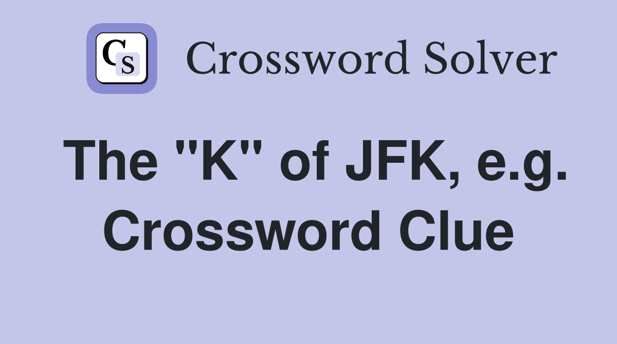 The "K" of JFK, e.g. Crossword Clue