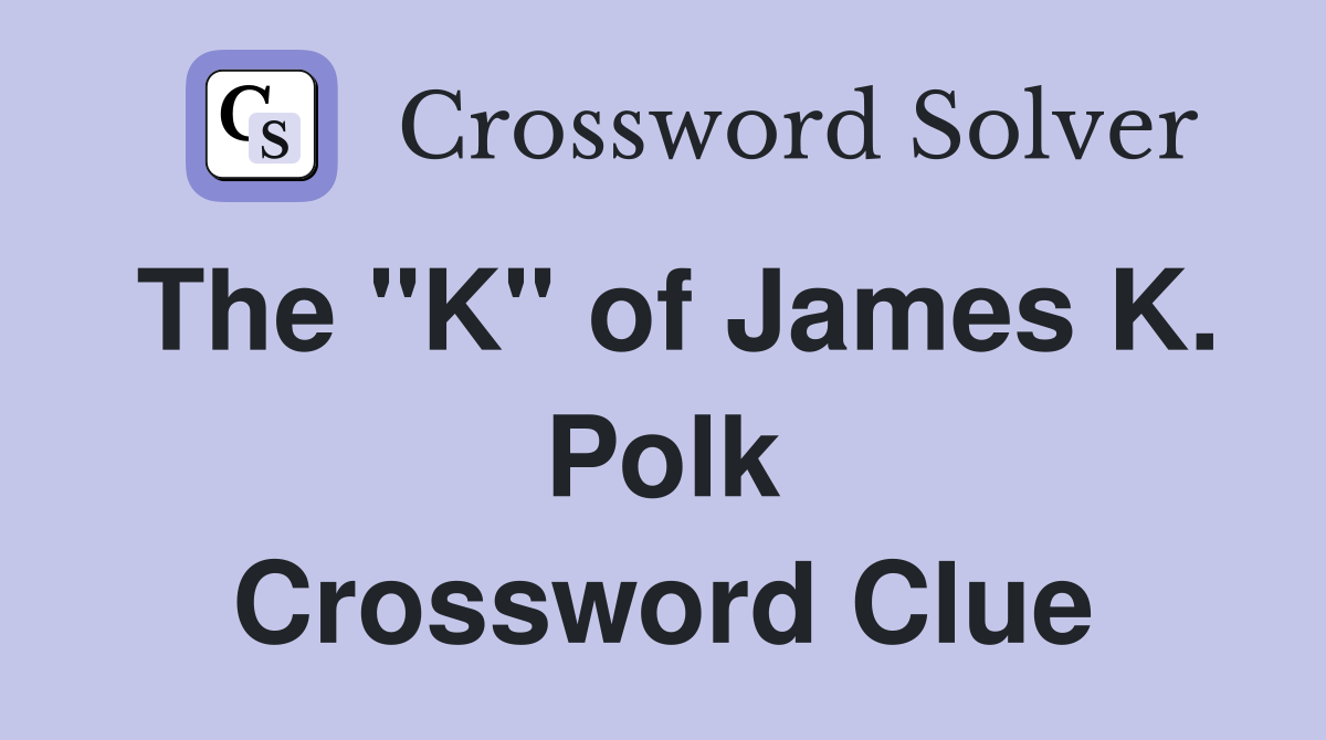 The "K" of James K. Polk Crossword Clue