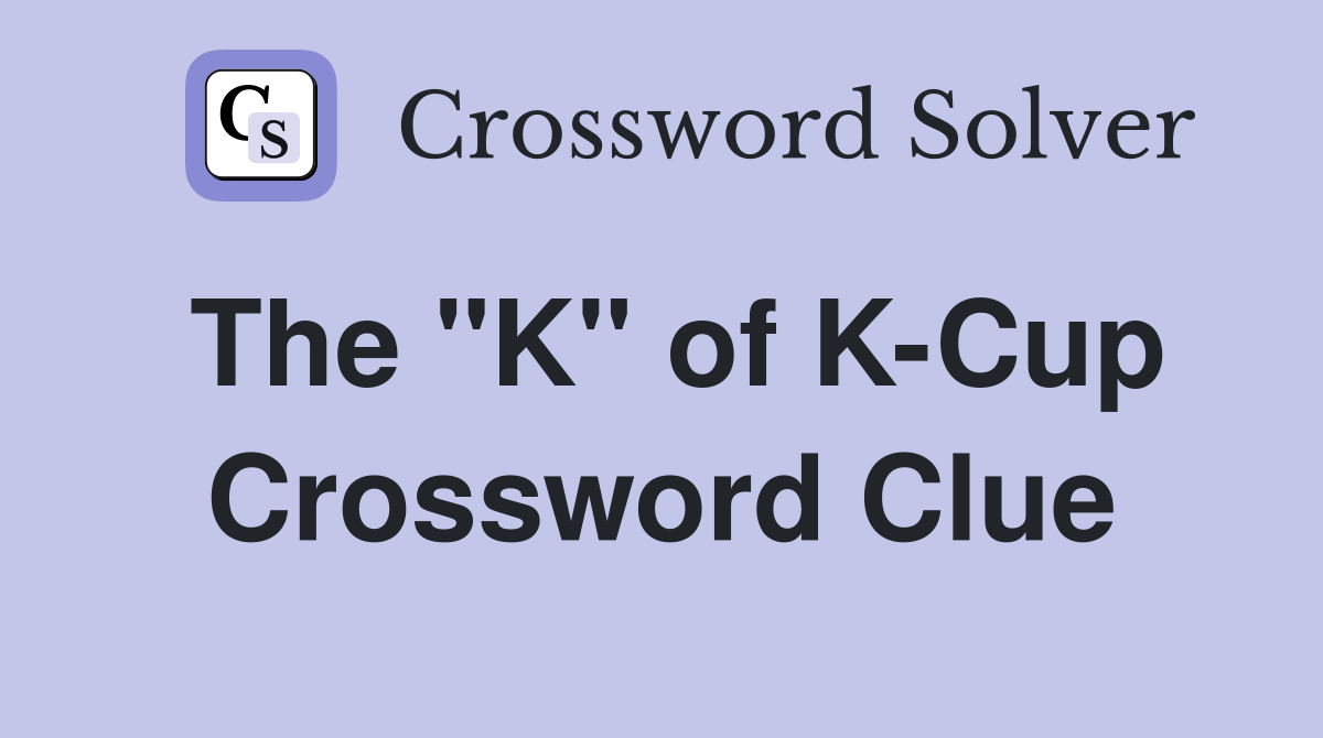 The "K" of K-Cup Crossword Clue