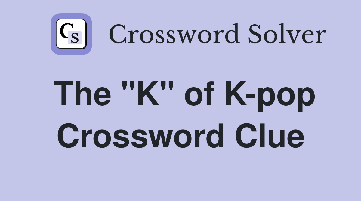 The "K" of K-pop Crossword Clue