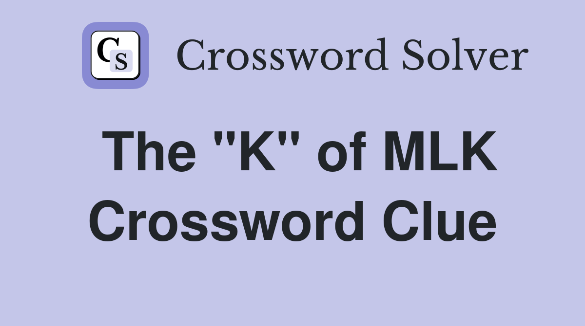 The "K" of MLK Crossword Clue