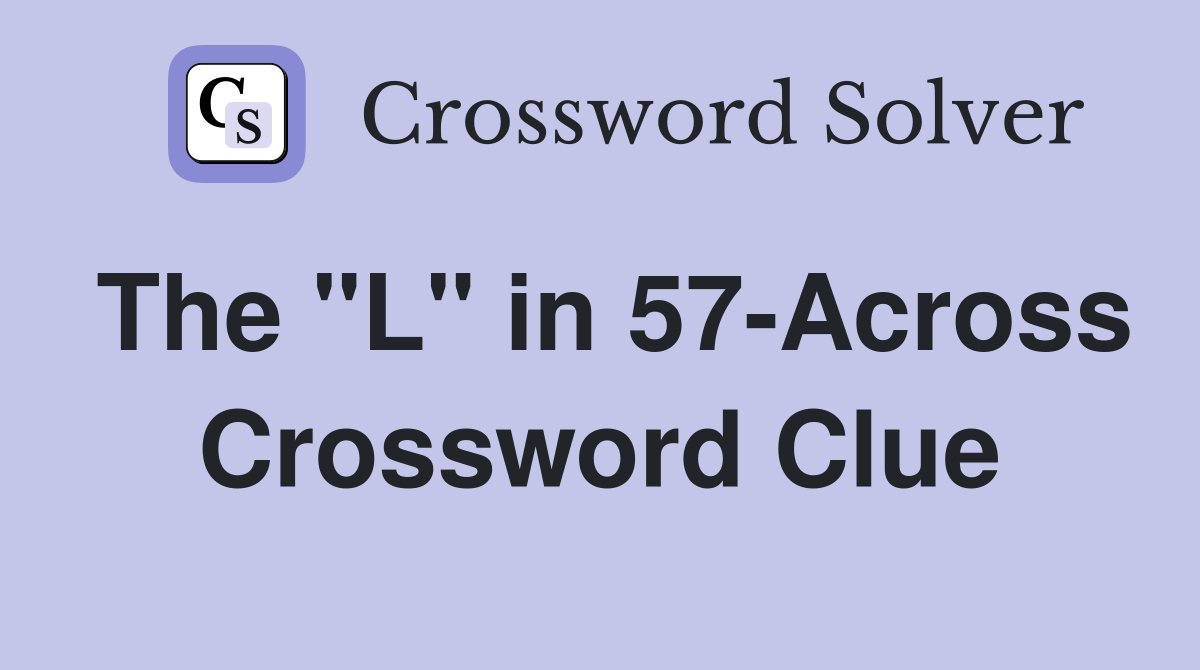 The "L" in 57-Across Crossword Clue