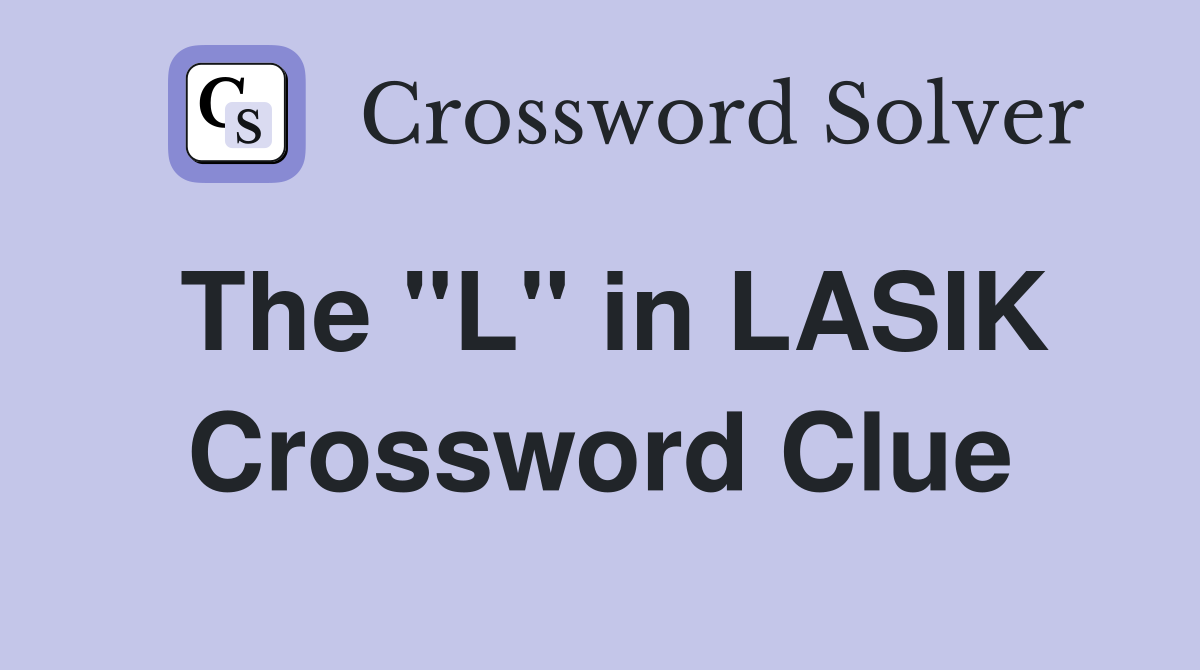 The "L" in LASIK Crossword Clue