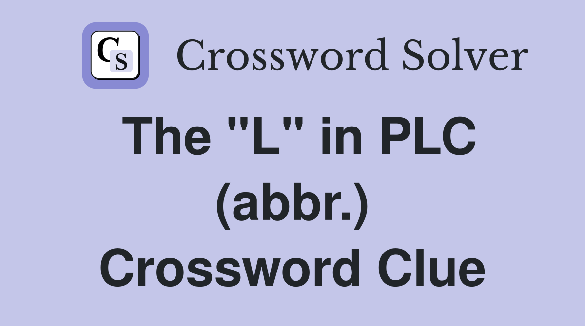 The "L" in PLC (abbr.) Crossword Clue