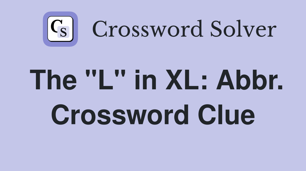 The "L" in XL: Abbr. Crossword Clue