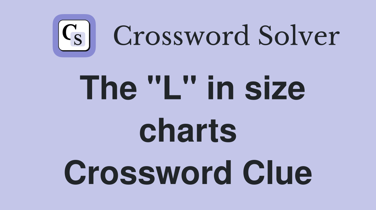 The "L" in size charts Crossword Clue