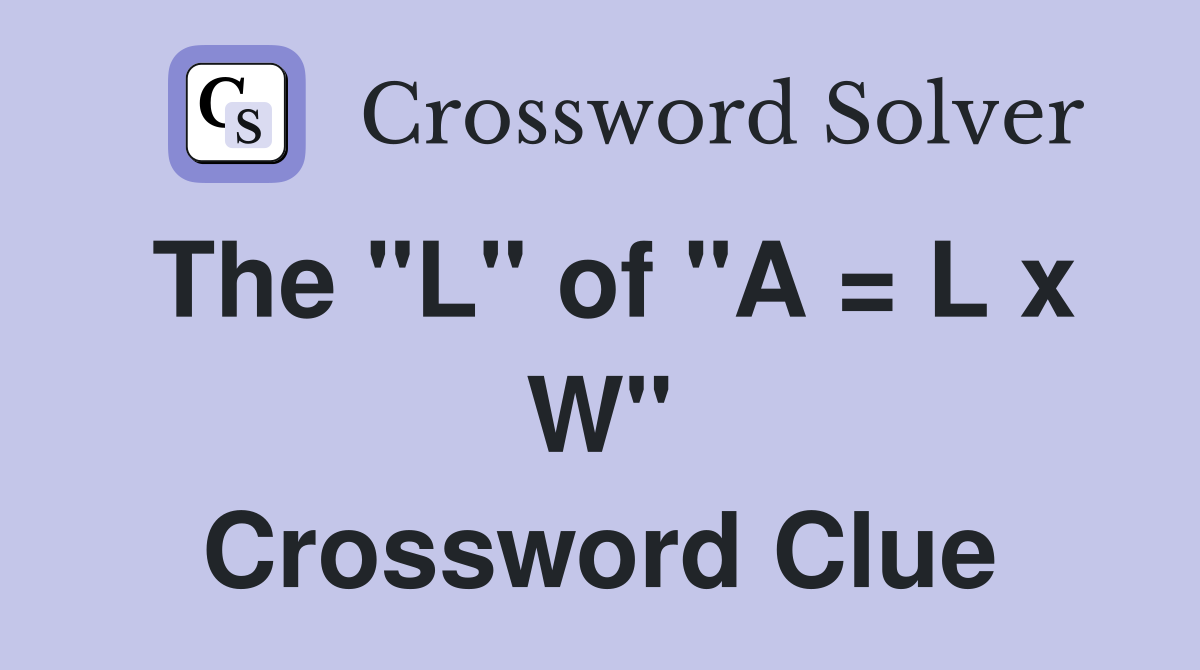 The "L" of "A = L x W" Crossword Clue
