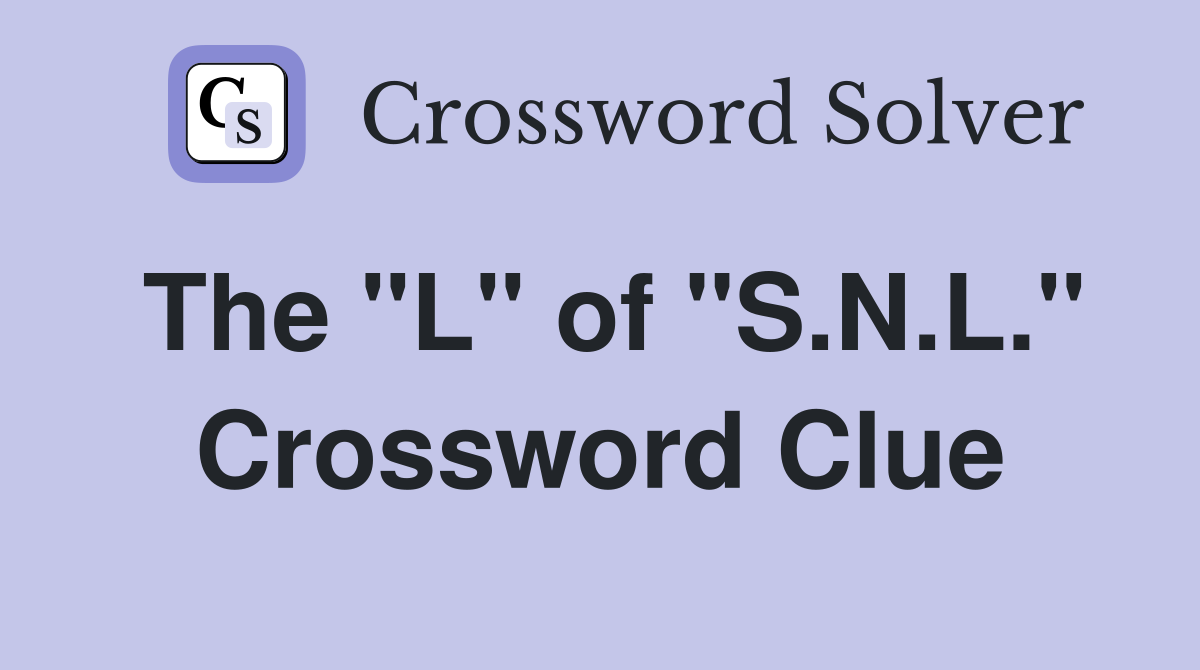 The "L" of "S.N.L." Crossword Clue