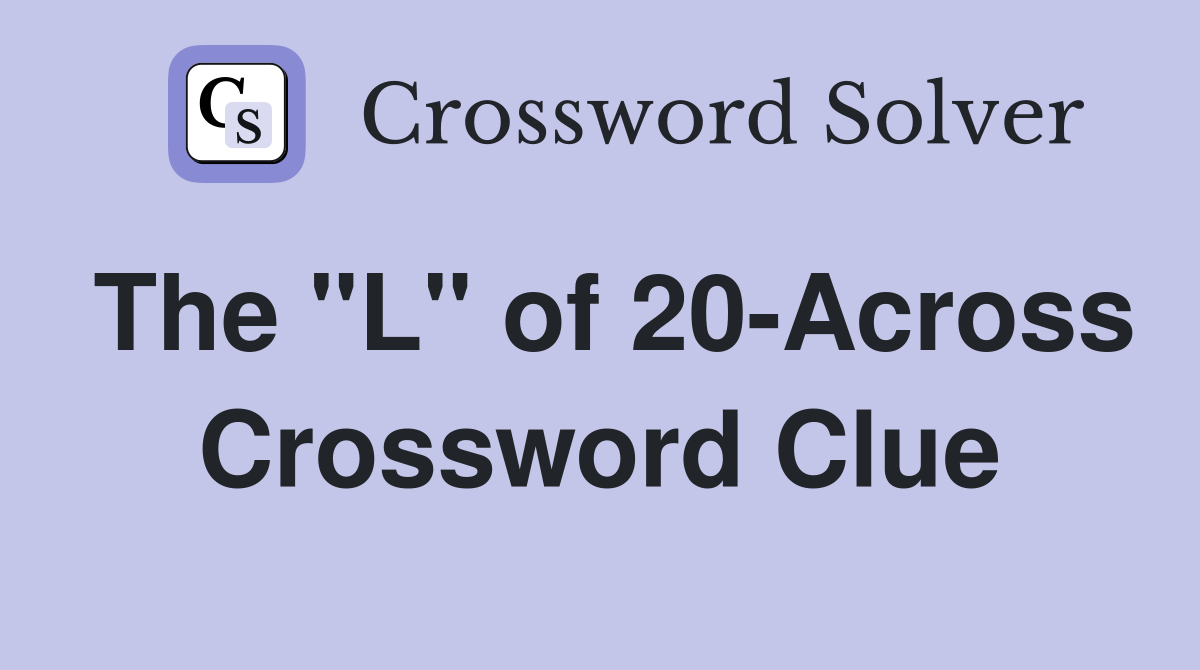 The "L" of 20-Across Crossword Clue